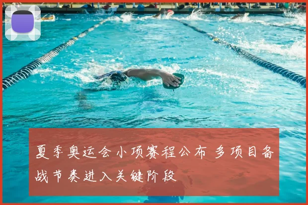 夏季奥运会小项赛程公布 多项目备战节奏进入关键阶段