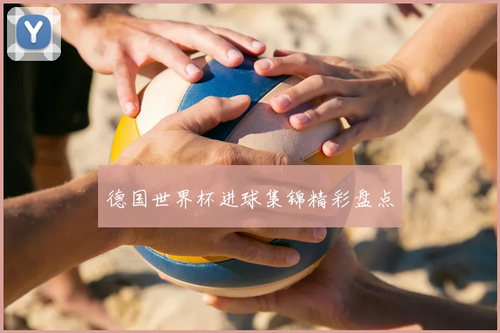 德国世界杯进球集锦精彩盘点