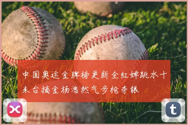 中国奥运金牌榜更新全红婵跳水十米台摘金杨浩然气步枪夺银