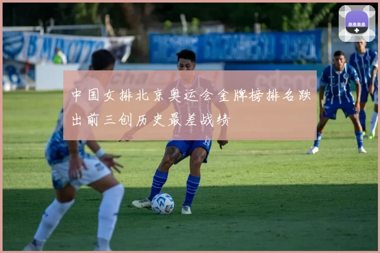中国女排北京奥运会金牌榜排名跌出前三创历史最差战绩