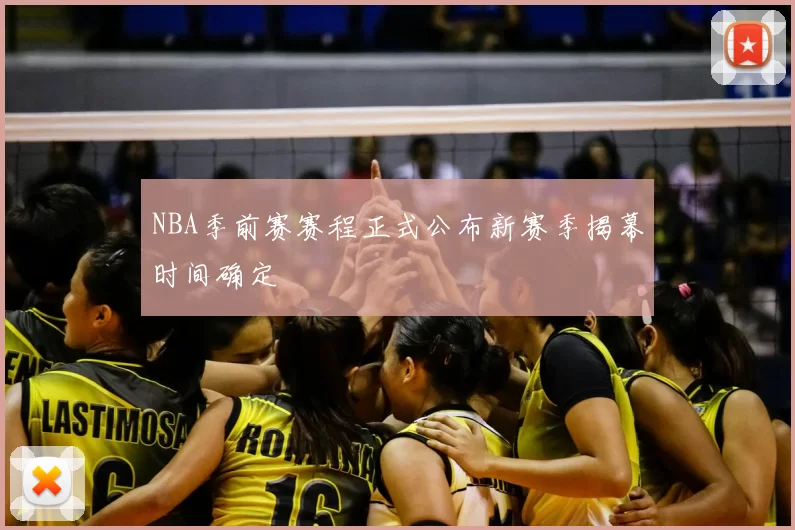 NBA季前赛赛程正式公布新赛季揭幕时间确定