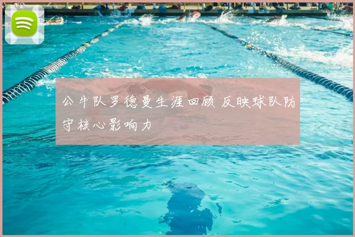 公牛队罗德曼生涯回顾 反映球队防守核心影响力
