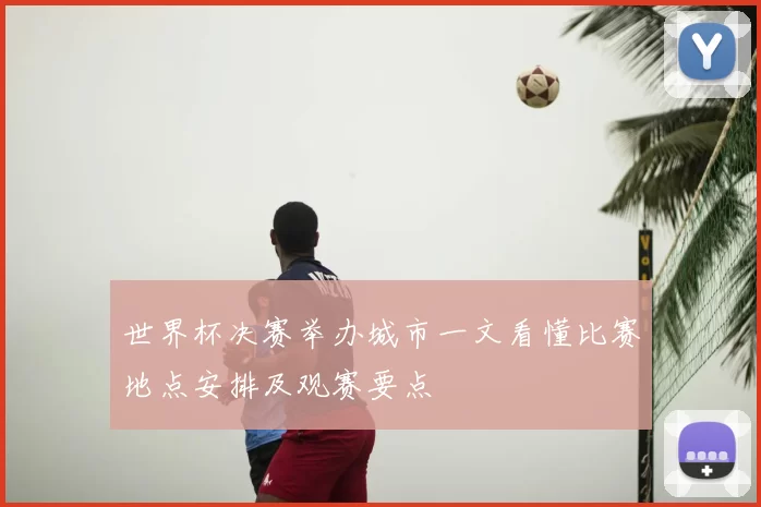 世界杯决赛举办城市一文看懂比赛地点安排及观赛要点
