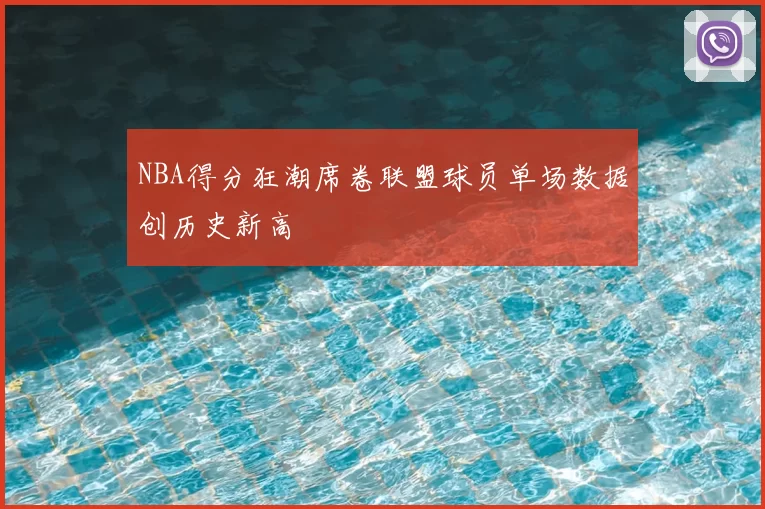 NBA得分狂潮席卷联盟球员单场数据创历史新高