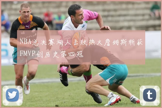 NBA总决赛湖人击败热火詹姆斯斩获FMVP创历史第四冠