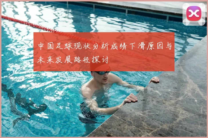 中国足球现状分析成绩下滑原因与未来发展路径探讨